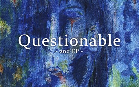 2nd EP “Questionable” Announced!